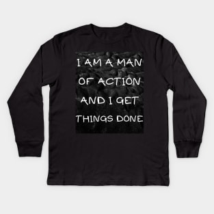 I am a man of action and i get things done Kids Long Sleeve T-Shirt